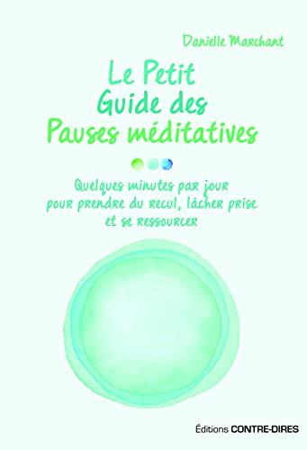 Le petit guide des pauses méditatives : quelques minutes par jour pour prendre du recul, lâcher prise et se ressourcer