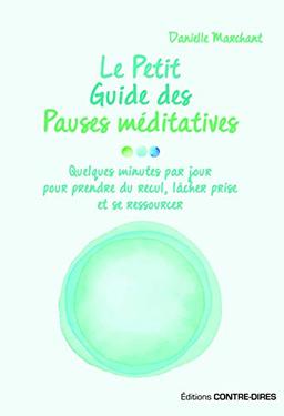 Le petit guide des pauses méditatives : quelques minutes par jour pour prendre du recul, lâcher prise et se ressourcer