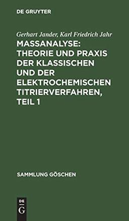 Maßanalyse: Theorie und Praxis der klassischen und der elektrochemischen Titrierverfahren, Teil 1 (Sammlung Göschen, 221, Band 221)