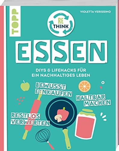 Rethink Essen. Bewusst einkaufen, restlos verwerten, haltbar machen.