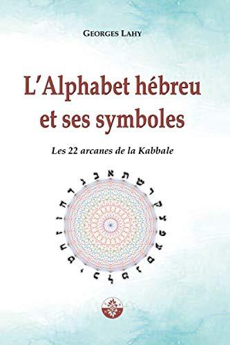 L'Alphabet et hébreu et ses symboles: Les 22 Arcanes de la Kabbale