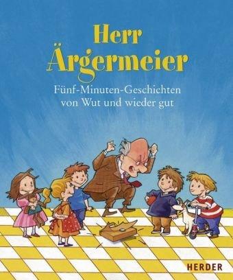 Herr Ärgermeier. Fünf-Minuten-Geschichten von Wut und wieder gut