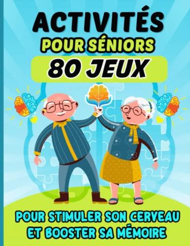 80 JEUX ET ACTIVITÉS pour adultes et séniors: Grand livre d'exercices et de créativité permettant de stimuler le cerveau, booster la mémoire et la ... pour grand-mère, grand-père, papy, mamie