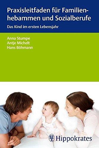 Praxisleitfaden für Familienhebammen und Sozialberufe: Das Kind im ersten Lebensjahr