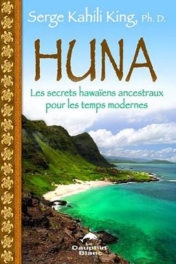 Huna - les secrets hawaïens ancestraux pour les temps modernes