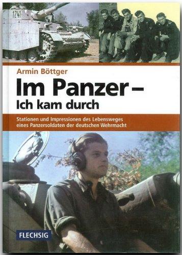 Im Panzer - Ich kam durch: Stationen und Impressionen des Lebensweges eines Panzersoldaten der deutschen Wehrmacht