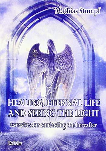 HEALING, ETERNAL LIFE AND SEEING THE LIGHT - Exercises for contacting the hereafter