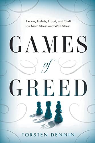 Games of Greed: Excess, Hubris, Fraud, and Theft on Main Street and Wall Street