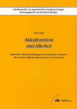 Akkulturation und Alkohol: Kulturelle Rahmenbedingungen bei türkischen Männern der zweiten Migrantengeneration in Deutschland