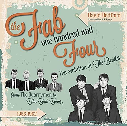 The Fab One Hundred and Four: The Evolution of the Beatles from the Quarrymen to the Fab Four, 1956-1962