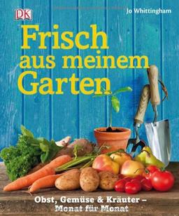 Frisch aus meinem Garten: Obst, Gemüse & Kräuter- Monat für Monat