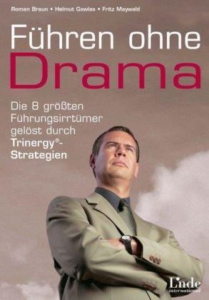 Führen ohne Drama. Die 8 größten Führungsirrtümer gelöst durch Trinergy-Strategien