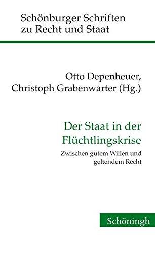 Der Staat in der Flüchtlingskrise. Zwischen gutem Willen und geltendem Recht (Schönburger Schriften zu Recht und Staat)