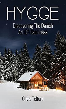 Hygge: Discovering The Danish Art Of Happiness: How To Live Cozily And Enjoy Life's Simple Pleasures