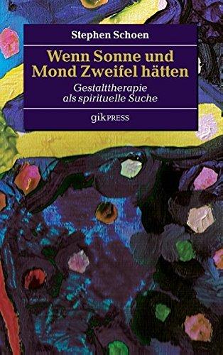 Wenn Sonne und Mond Zweifel hätten: Gestalttherapie als spirituelle Suche