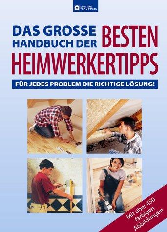 Das grosse Handbuch der besten Heimwerkertipps. Für jedes Problem die richtige Lösung