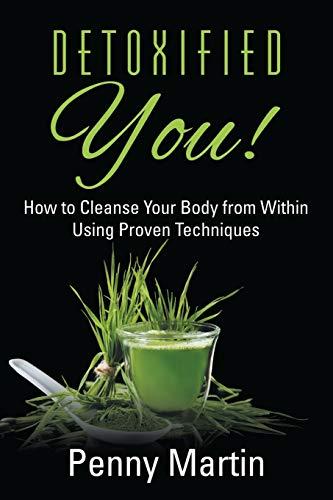 Detoxified You! How to Cleanse Your Body from Within Using Proven Techniques