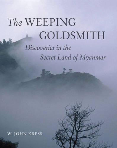 The Weeping Goldsmith: Discoveries in the Secret Land of Myanmar