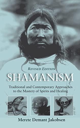 Shamanism: Traditional and Contemporary Approaches to the Mastery of Spirits and Healing