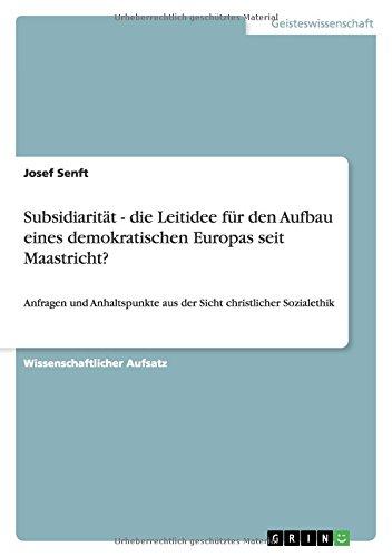 Subsidiarität - die Leitidee für den Aufbau eines demokratischen Europas seit Maastricht?: Anfragen und Anhaltspunkte aus der Sicht christlicher Sozialethik