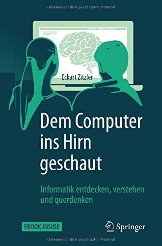 Dem Computer ins Hirn geschaut: Informatik entdecken, verstehen und querdenken