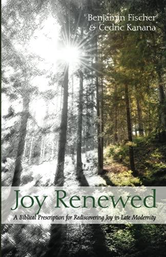 Joy Renewed: A Biblical Prescription for Rediscovering Joy in Late Modernity