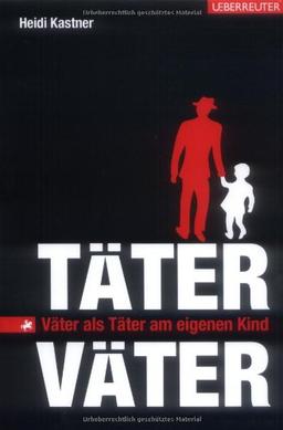 Täter-Väter: Väter als Täter am eigenen Kind