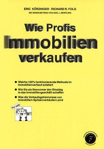 Wie Profis Immobilien verkaufen: Wie Sie als Newcomer den Einstieg in das Immobiliengeschäft schaffen. Welche 100% funktionierende Methode im ... von Spitzenverkäufern sind