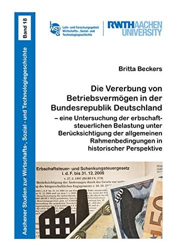 Die Vererbung von Betriebsvermögen in der Bundesrepublik Deutschland – eine Untersuchung der erbschaftsteuerlichen Belastung unter Berücksichtigung ... Sozial- und Technologiegeschichte)