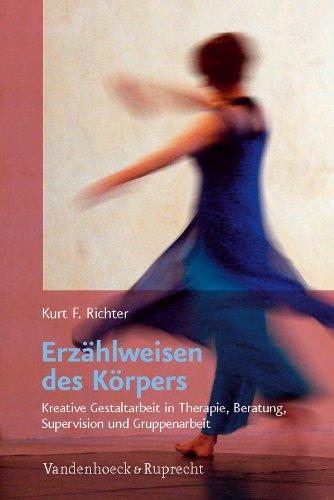 Erzählweisen des Körpers: Kreative Gestaltarbeit in Therapie, Beratung, Supervision und Gruppenarbeit