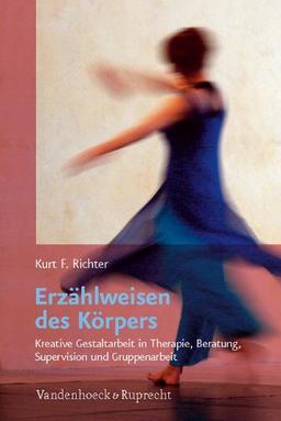 Erzählweisen des Körpers: Kreative Gestaltarbeit in Therapie, Beratung, Supervision und Gruppenarbeit