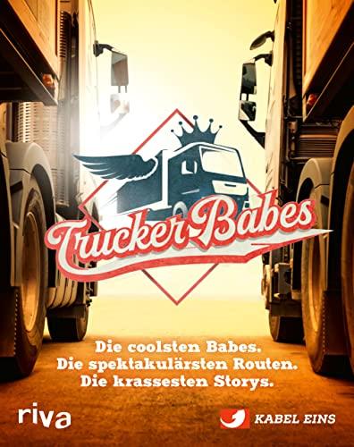 Trucker Babes: Die coolsten Babes. Die spektakulärsten Routen. Die krassesten Storys. Lkw-Fahrerinnen und ihre Abenteuer im Power-Job. Perfektes Fan-Geschenk zur beliebten Kultsendung