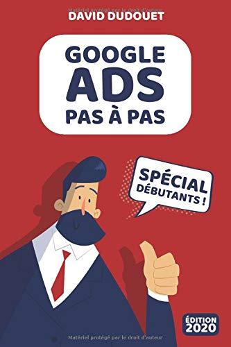 GOOGLE ADS Pas à Pas: Spécial Débutants - Édition 2020