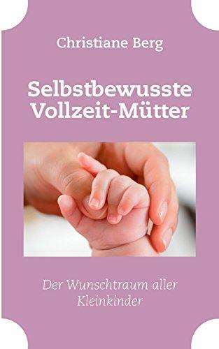 Selbstbewusste Vollzeit-Mütter: Der Wunschtraum aller Kleinkinder