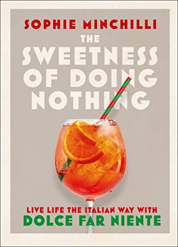 The Sweetness of Doing Nothing: Live Life the Italian Way with Dolce Far Niente