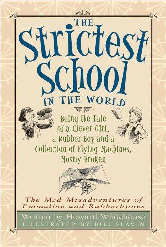 The Strictest School in the World: Being the Tale of a Clever Girl, a Rubber Boy and a Collection of Flying Machines, Mostly Broken (Mad Misadventures of Emmaline and Rubberbones)