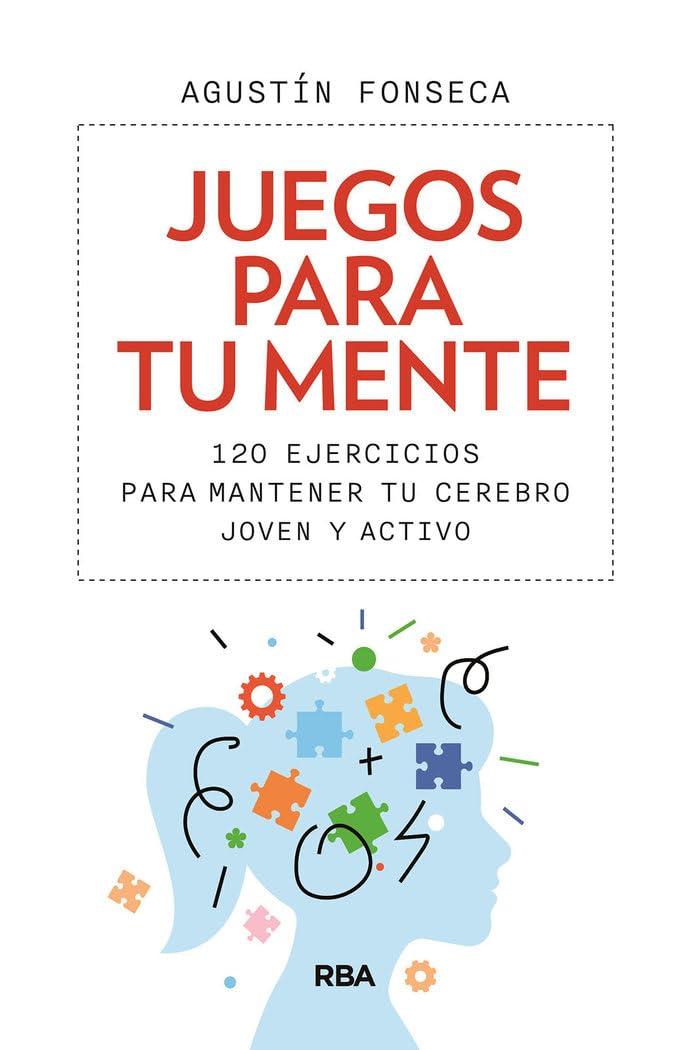 Juegos para tu mente: 120 ejercicios para mantener tu cerebro joven y activo (Práctica)