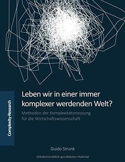 Leben wir in einer immer komplexer werdenden Welt?: Methoden der Komplexitätsmessung für die Wirtschaftswissenschaft