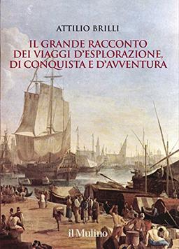 Il grande racconto dei viaggi d'esplorazione, di conquista e d'avventura (Grandi illustrati)