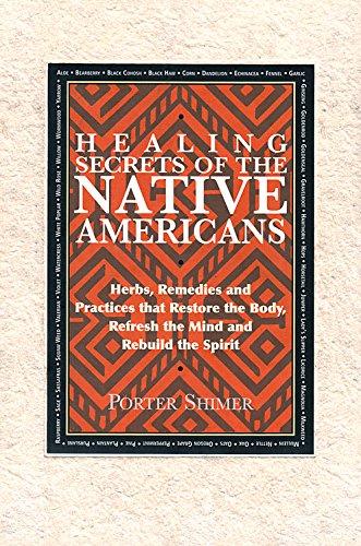 Healing Secrets of the Native Americans: Herbs, Remedies, and Practices That Restore the Body, Refresh the Mind, and Rebuild the Spirit