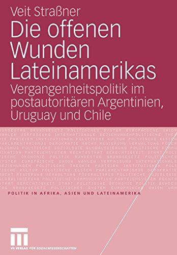 Die offenen Wunden Lateinamerikas: Vergangenheitspolitik im postautoritären Argentinien, Uruguay und Chile (Politik in Afrika, Asien und Lateinamerika)