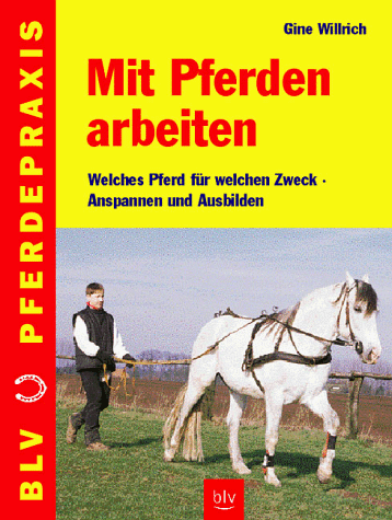 Mit Pferden arbeiten. Welches Pferd für welchen Zweck. Anspannen und Ausbilden