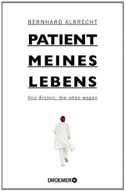 Patient meines Lebens: Von Ärzten, die alles wagen