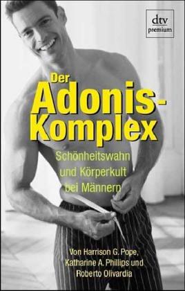 Der Adonis-Komplex. Schönheitswahn und Körperkult bei Männern.