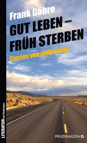 Gut leben - früh sterben: Stories von unterwegs