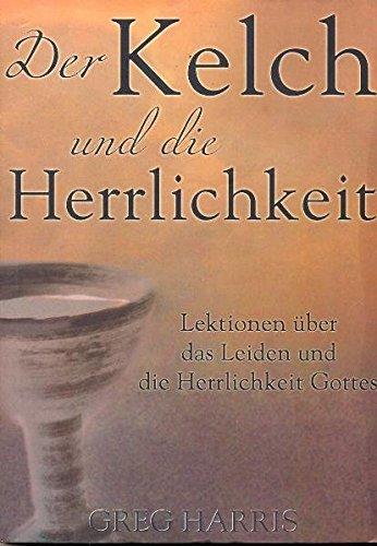 Der Kelch und die Herrlichkeit: Lektionen über das Leiden und die Herrlichkeit Gottes