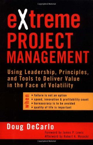 Extreme Project Management: Using Leadership, Principles, and Tools to Deliver Value in the Face of Volatility (Jossey-Bass Business & Management)