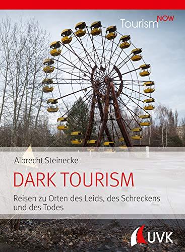 Tourism NOW: Dark Tourism: Reisen zu Orten des Leids, des Schreckens und des Todes