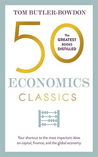 50 Economics Classics: Your shortcut to the most important ideas on capitalism, finance, and the global economy (50 Classics)