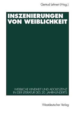 Inszenierungen von Weiblichkeit: Weibliche Kindheit Und Adoleszenz In Der Literatur Des 20. Jahrhunderts (German Edition)